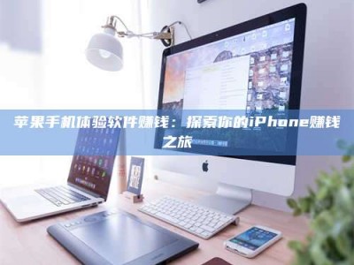楚雄苹果手机体验软件赚钱：探索你的iPhone赚钱之旅