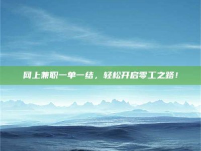 楚雄网上兼职一单一结，轻松开启零工之路！