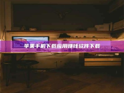 楚雄苹果手机下载应用赚钱软件下载