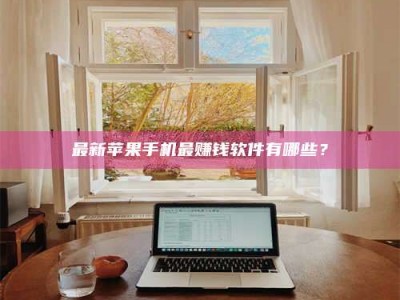 楚雄最新苹果手机最赚钱软件有哪些？